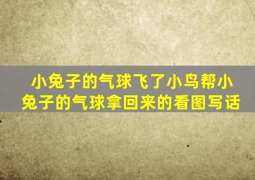 小兔子的气球飞了小鸟帮小兔子的气球拿回来的看图写话