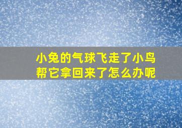 小兔的气球飞走了小鸟帮它拿回来了怎么办呢