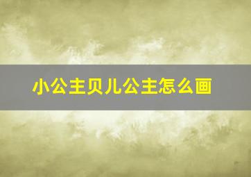 小公主贝儿公主怎么画