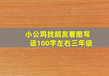 小公鸡找朋友看图写话100字左右三年级