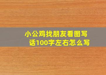 小公鸡找朋友看图写话100字左右怎么写