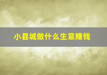 小县城做什么生意赚钱