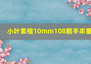 小叶紫檀10mm108颗手串重量