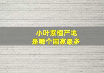 小叶紫檀产地是哪个国家最多