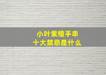 小叶紫檀手串十大禁忌是什么