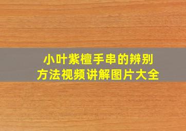 小叶紫檀手串的辨别方法视频讲解图片大全