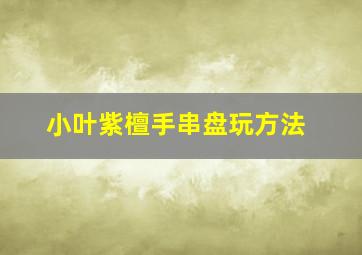 小叶紫檀手串盘玩方法