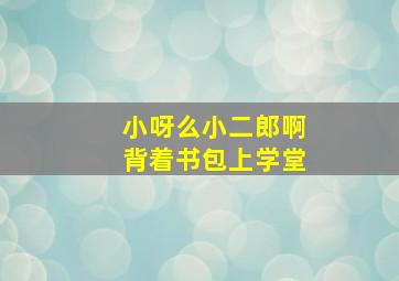 小呀么小二郎啊背着书包上学堂