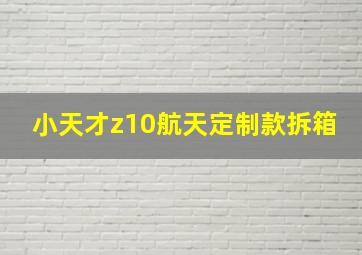 小天才z10航天定制款拆箱