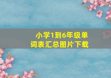 小学1到6年级单词表汇总图片下载