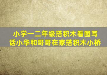 小学一二年级搭积木看图写话小华和哥哥在家搭积木小桥