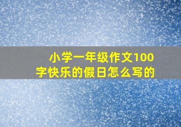 小学一年级作文100字快乐的假日怎么写的