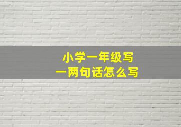 小学一年级写一两句话怎么写