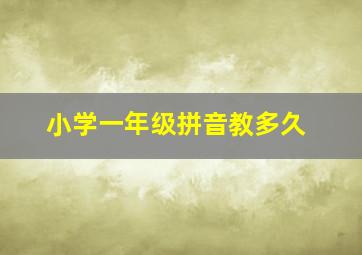 小学一年级拼音教多久