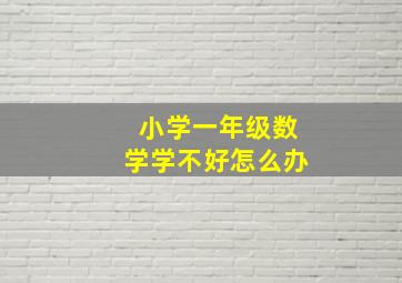 小学一年级数学学不好怎么办