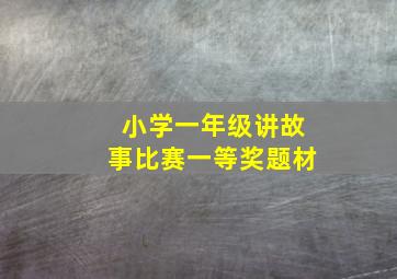 小学一年级讲故事比赛一等奖题材