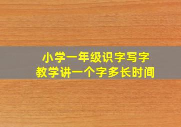 小学一年级识字写字教学讲一个字多长时间