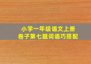 小学一年级语文上册卷子第七题词语巧搭配