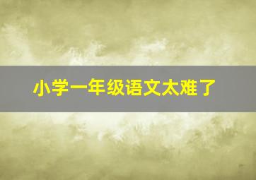 小学一年级语文太难了