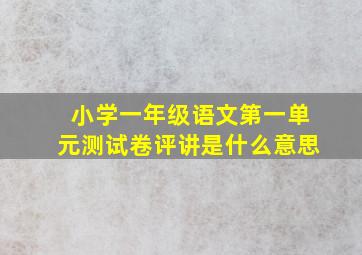 小学一年级语文第一单元测试卷评讲是什么意思