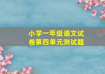 小学一年级语文试卷第四单元测试题