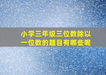 小学三年级三位数除以一位数的题目有哪些呢