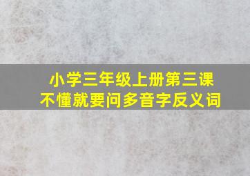 小学三年级上册第三课不懂就要问多音字反义词