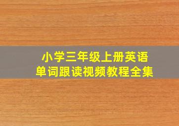 小学三年级上册英语单词跟读视频教程全集