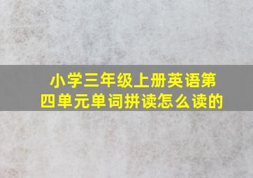 小学三年级上册英语第四单元单词拼读怎么读的