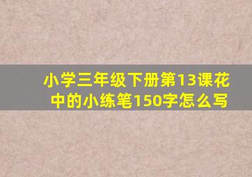 小学三年级下册第13课花中的小练笔150字怎么写