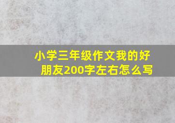 小学三年级作文我的好朋友200字左右怎么写