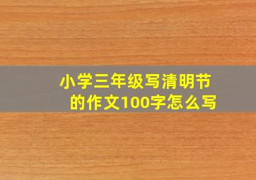 小学三年级写清明节的作文100字怎么写