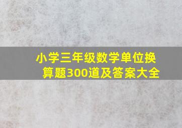 小学三年级数学单位换算题300道及答案大全