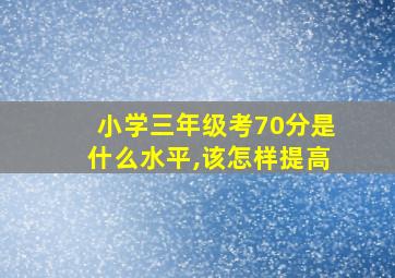 小学三年级考70分是什么水平,该怎样提高