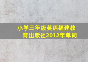 小学三年级英语福建教育出版社2012年单词