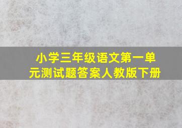 小学三年级语文第一单元测试题答案人教版下册