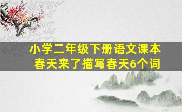 小学二年级下册语文课本春天来了描写春天6个词