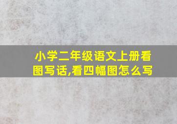 小学二年级语文上册看图写话,看四幅图怎么写