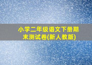 小学二年级语文下册期末测试卷(新人教版)