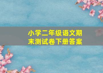 小学二年级语文期末测试卷下册答案