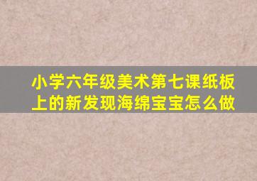 小学六年级美术第七课纸板上的新发现海绵宝宝怎么做