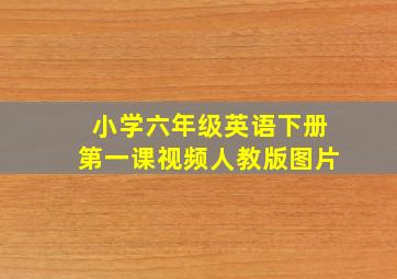 小学六年级英语下册第一课视频人教版图片