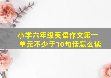 小学六年级英语作文第一单元不少于10句话怎么读