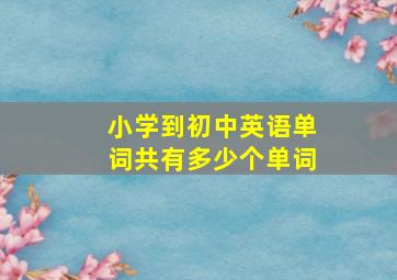 小学到初中英语单词共有多少个单词