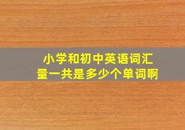 小学和初中英语词汇量一共是多少个单词啊