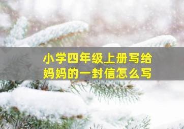 小学四年级上册写给妈妈的一封信怎么写