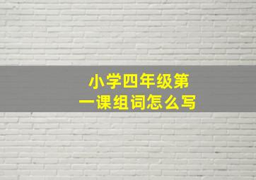 小学四年级第一课组词怎么写