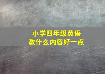 小学四年级英语教什么内容好一点