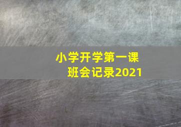 小学开学第一课班会记录2021