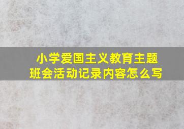 小学爱国主义教育主题班会活动记录内容怎么写